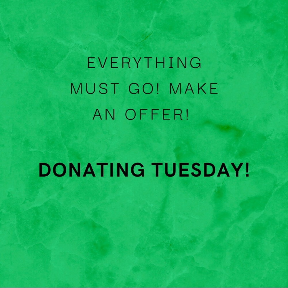 Donating Tuesday! Make an offer! Everything must go!